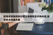 团建旅游路线设计理念有哪些形式和内容,旅游景点团建方案