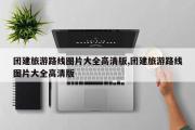团建旅游路线图片大全高清版,团建旅游路线图片大全高清版