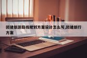 团建旅游路线规划方案设计怎么写,团建旅行方案