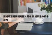 团建旅游路线规划图片简单,团建旅途中的小游戏